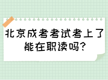 北京成考考試考上了能在職讀嗎
