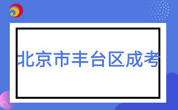 2025年北京市豐臺(tái)區(qū)成人高考報(bào)名時(shí)間及報(bào)名入口
